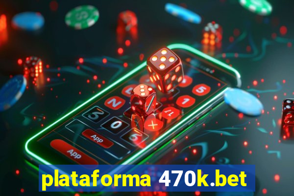 plataforma 470k.bet